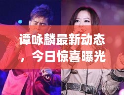 谭咏麟最新动态，今日惊喜曝光！