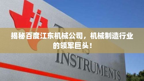揭秘百度江东机械公司，机械制造行业的领军巨头！