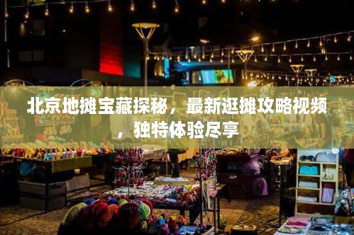 北京地摊宝藏探秘，最新逛摊攻略视频，独特体验尽享