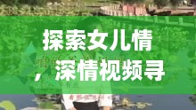 探索女儿情，深情视频寻觅之旅，感人至深！