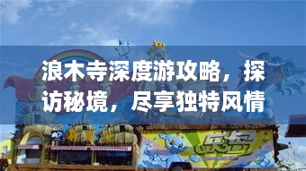 浪木寺深度游攻略，探访秘境，尽享独特风情！