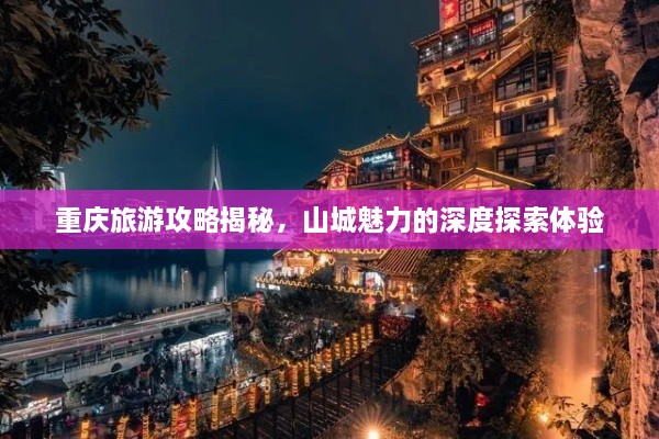 重庆旅游攻略揭秘，山城魅力的深度探索体验
