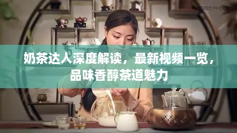奶茶达人深度解读，最新视频一览，品味香醇茶道魅力