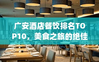 广安酒店餐饮排名TOP10，美食之旅的绝佳选择攻略