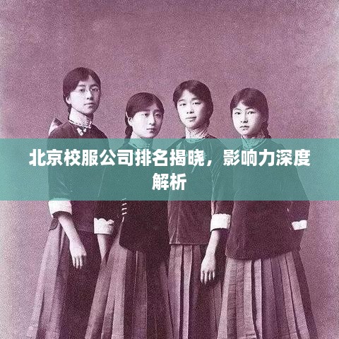 北京校服公司排名揭晓，影响力深度解析