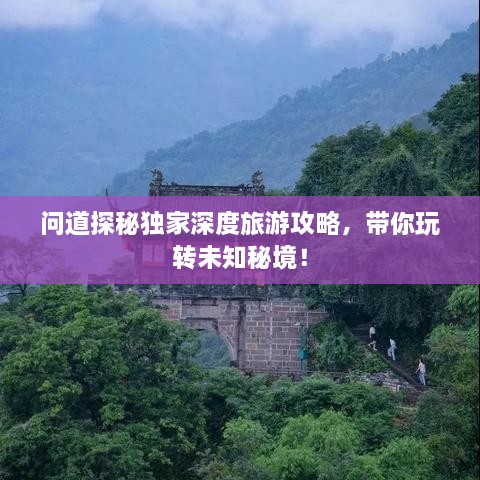问道探秘独家深度旅游攻略，带你玩转未知秘境！