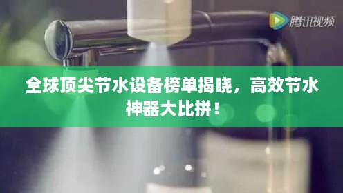 全球顶尖节水设备榜单揭晓，高效节水神器大比拼！
