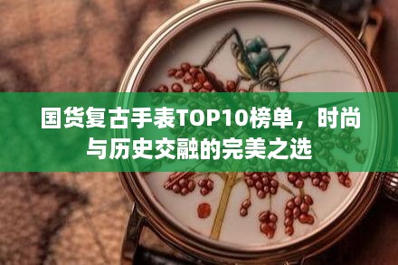 国货复古手表TOP10榜单，时尚与历史交融的完美之选