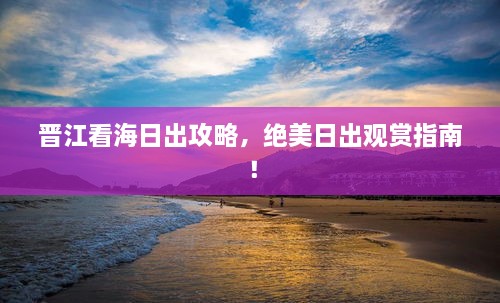 晋江看海日出攻略，绝美日出观赏指南！