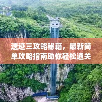 遗迹三攻略秘籍，最新简单攻略指南助你轻松通关！