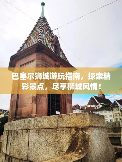 巴塞尔狮城游玩指南，探索精彩景点，尽享狮城风情！