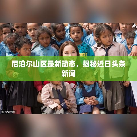 尼泊尔山区最新动态，揭秘近日头条新闻