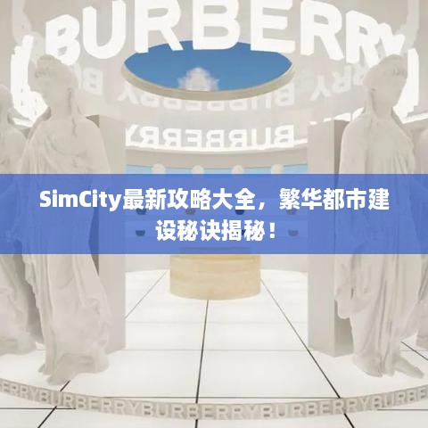 SimCity最新攻略大全，繁华都市建设秘诀揭秘！