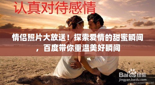情侣照片大放送！探索爱情的甜蜜瞬间，百度带你重温美好瞬间