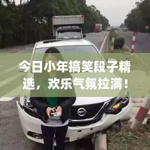 今日小年搞笑段子精选，欢乐气氛拉满！
