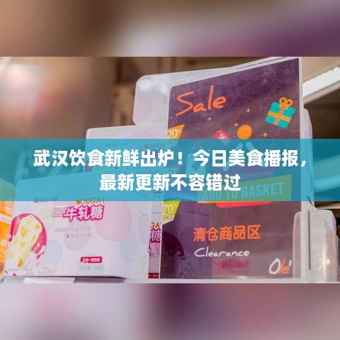 武汉饮食新鲜出炉！今日美食播报，最新更新不容错过