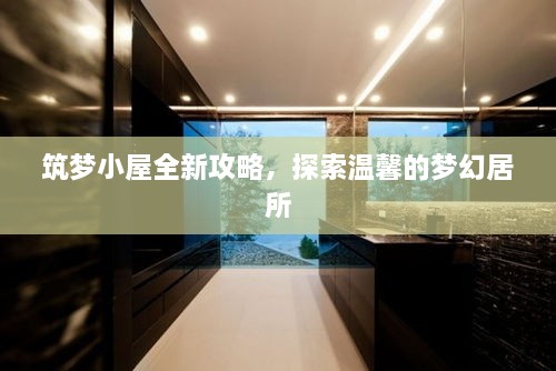 筑梦小屋全新攻略，探索温馨的梦幻居所