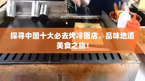 探寻中国十大必去烤冷面店，品味地道美食之旅！