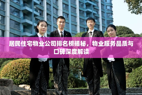 居民住宅物业公司排名榜揭秘，物业服务品质与口碑深度解读