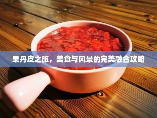 果丹皮之旅，美食与风景的完美融合攻略