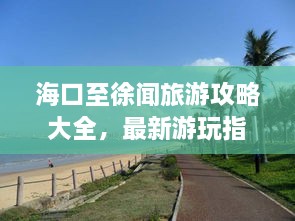 海口至徐闻旅游攻略大全，最新游玩指南，带你畅游热带风情！
