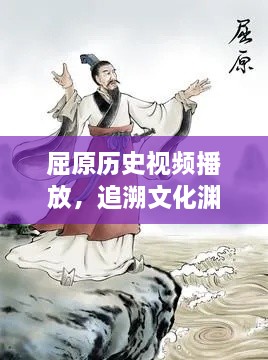 屈原历史视频播放，追溯文化渊源，感悟千年传承