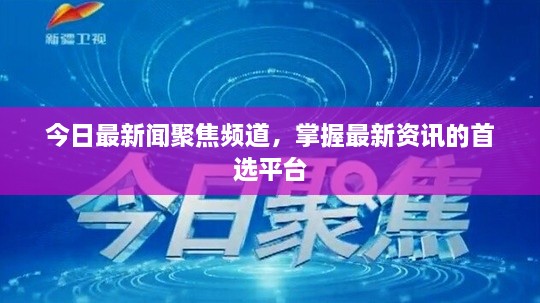 今日最新闻聚焦频道，掌握最新资讯的首选平台