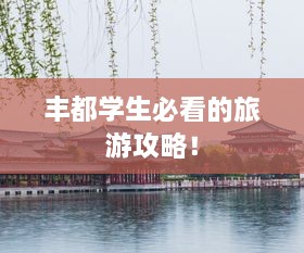丰都学生必看的旅游攻略！