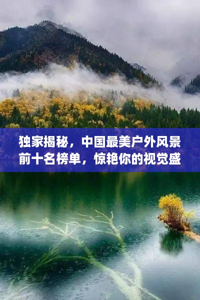 独家揭秘，中国最美户外风景前十名榜单，惊艳你的视觉盛宴！