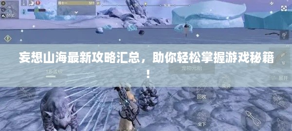 妄想山海最新攻略汇总，助你轻松掌握游戏秘籍！