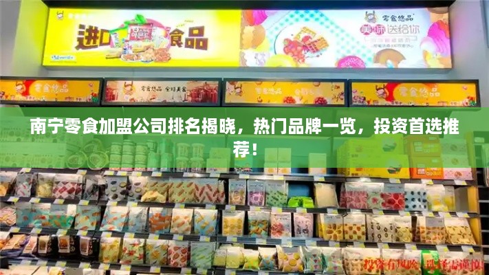 南宁零食加盟公司排名揭晓，热门品牌一览，投资首选推荐！