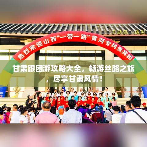 甘肃跟团游攻略大全，畅游丝路之旅，尽享甘肃风情！