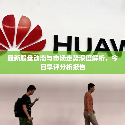 最新股盘动态与市场走势深度解析，今日早评分析报告