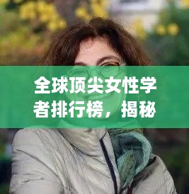 全球顶尖女性学者排行榜，揭秘才华横溢的女学者世界！