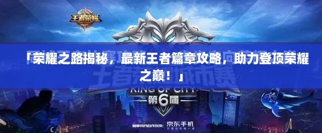 「荣耀之路揭秘，最新王者篇章攻略，助力登顶荣耀之巅！」