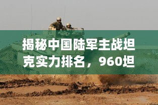 揭秘中国陆军主战坦克实力排名，960坦克世界排名揭晓！