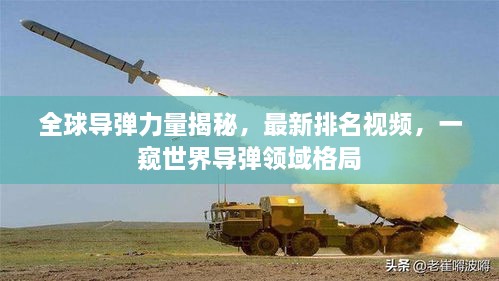全球导弹力量揭秘，最新排名视频，一窥世界导弹领域格局