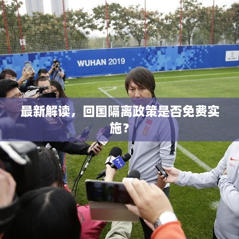 最新解读，回国隔离政策是否免费实施？