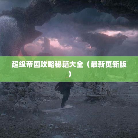 超级帝国攻略秘籍大全（最新更新版）