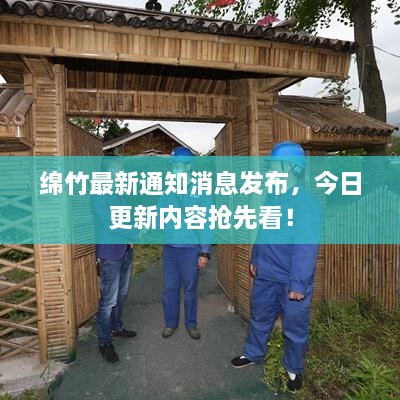 绵竹最新通知消息发布，今日更新内容抢先看！
