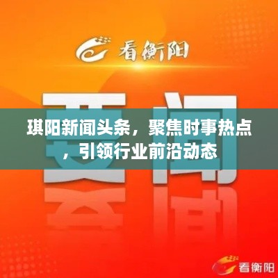 琪阳新闻头条，聚焦时事热点，引领行业前沿动态