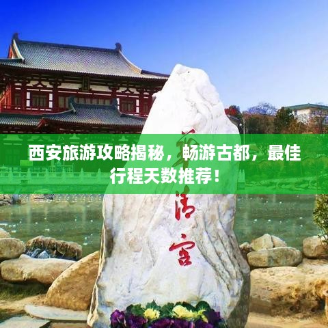 西安旅游攻略揭秘，畅游古都，最佳行程天数推荐！