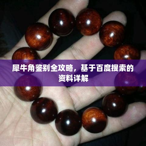 犀牛角鉴别全攻略，基于百度搜索的资料详解
