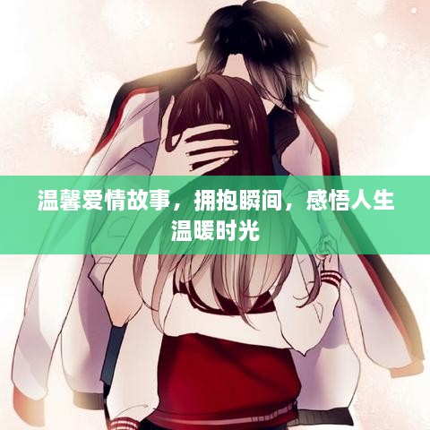 温馨爱情故事，拥抱瞬间，感悟人生温暖时光
