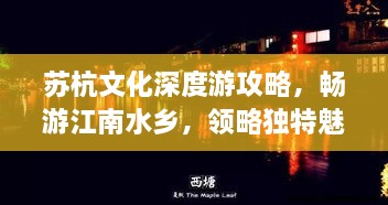 苏杭文化深度游攻略，畅游江南水乡，领略独特魅力