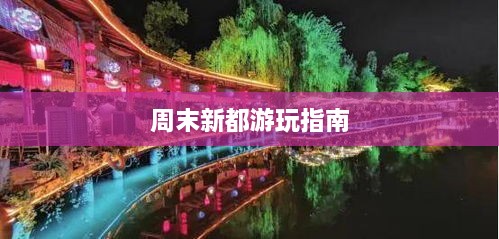 周末新都游玩指南