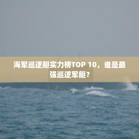 海军巡逻艇实力榜TOP 10，谁是最强巡逻军艇？