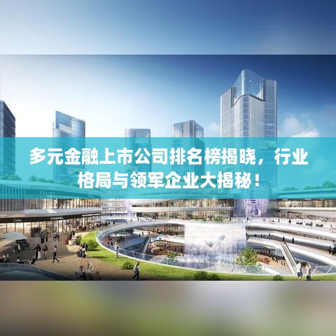 多元金融上市公司排名榜揭晓，行业格局与领军企业大揭秘！