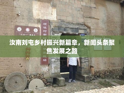汝南刘屯乡村振兴新篇章，新闻头条聚焦发展之路