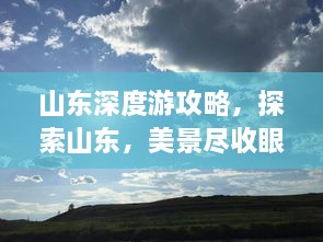 山东深度游攻略，探索山东，美景尽收眼底
